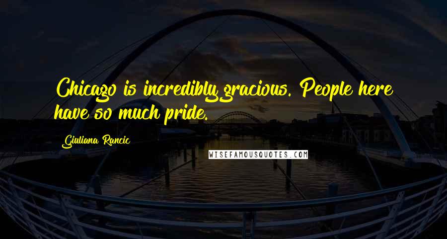 Giuliana Rancic Quotes: Chicago is incredibly gracious. People here have so much pride.