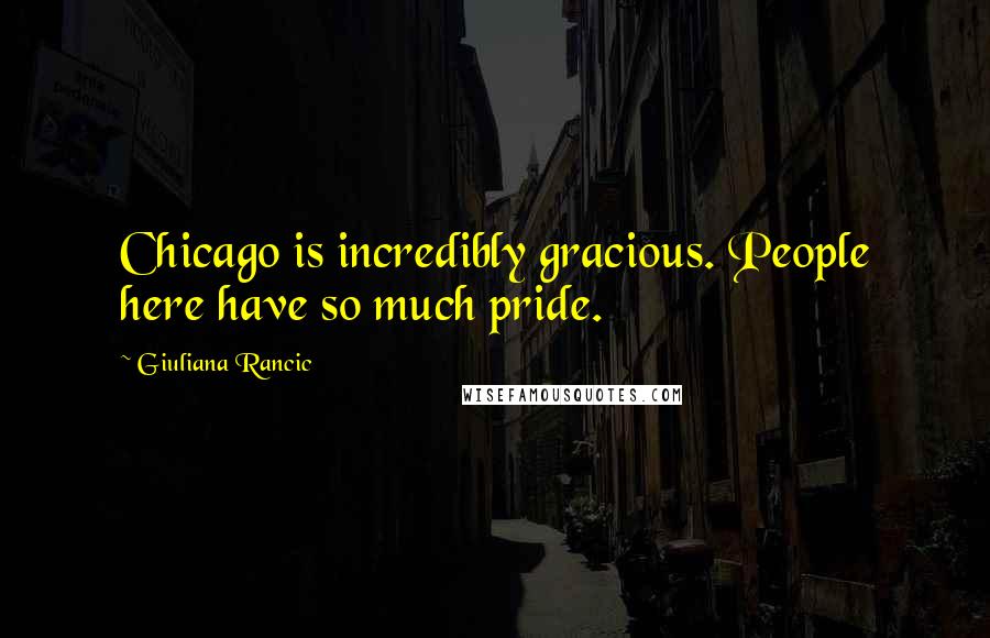 Giuliana Rancic Quotes: Chicago is incredibly gracious. People here have so much pride.