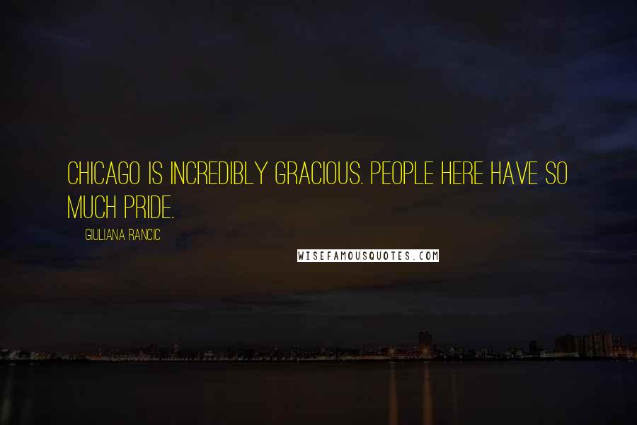 Giuliana Rancic Quotes: Chicago is incredibly gracious. People here have so much pride.