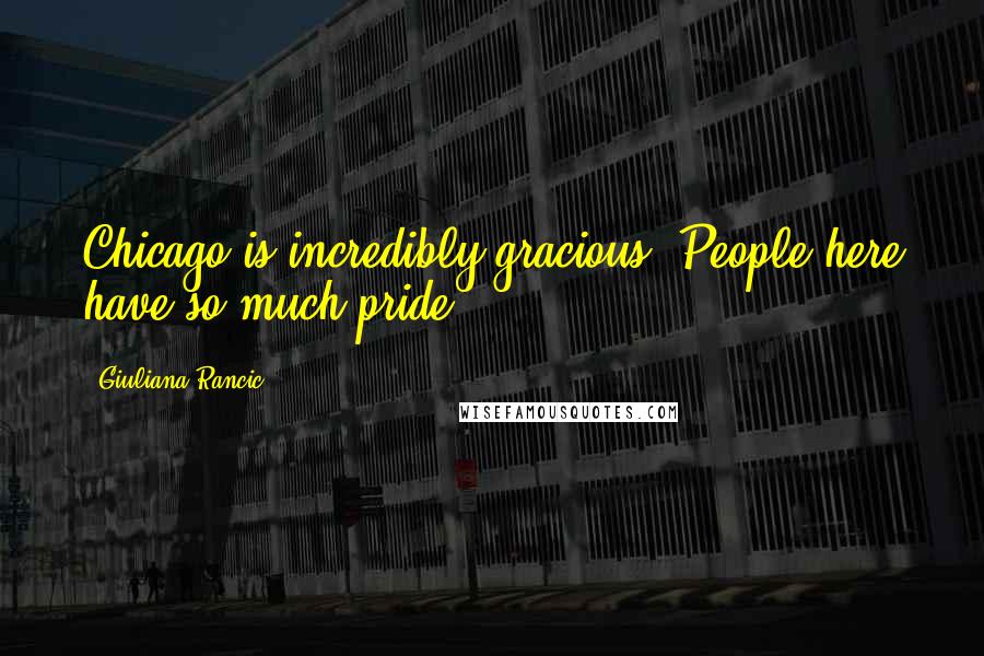 Giuliana Rancic Quotes: Chicago is incredibly gracious. People here have so much pride.