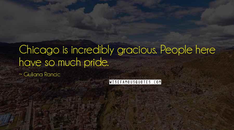 Giuliana Rancic Quotes: Chicago is incredibly gracious. People here have so much pride.