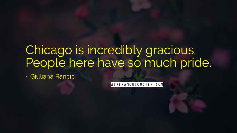 Giuliana Rancic Quotes: Chicago is incredibly gracious. People here have so much pride.