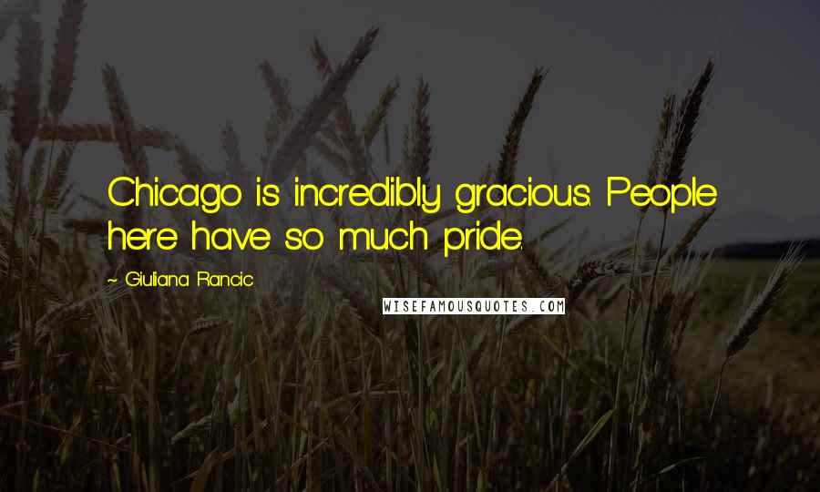 Giuliana Rancic Quotes: Chicago is incredibly gracious. People here have so much pride.