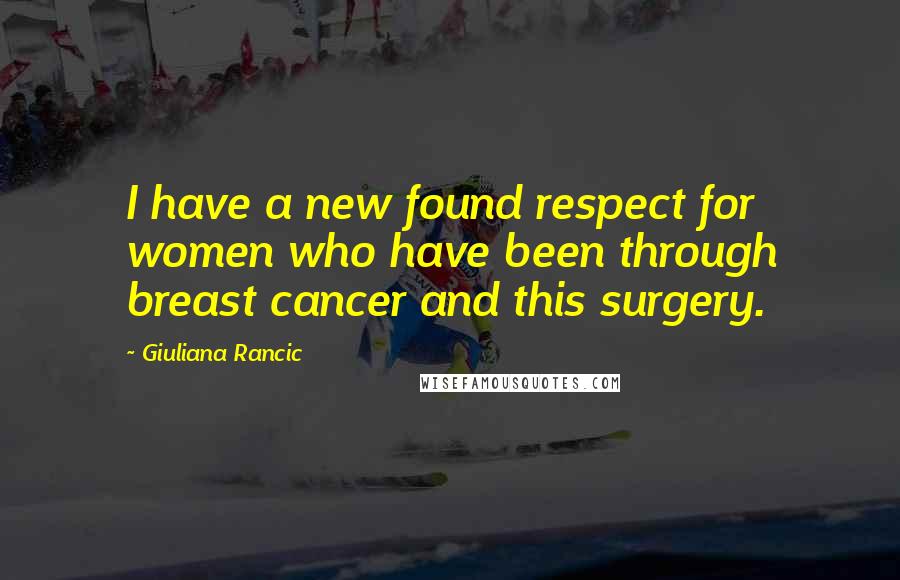 Giuliana Rancic Quotes: I have a new found respect for women who have been through breast cancer and this surgery.