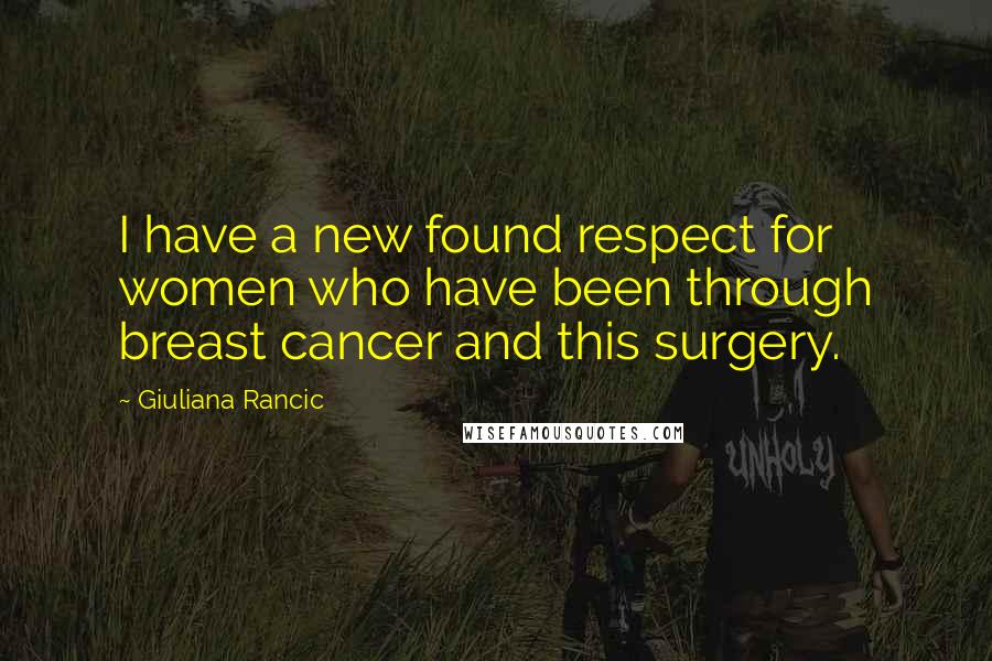 Giuliana Rancic Quotes: I have a new found respect for women who have been through breast cancer and this surgery.
