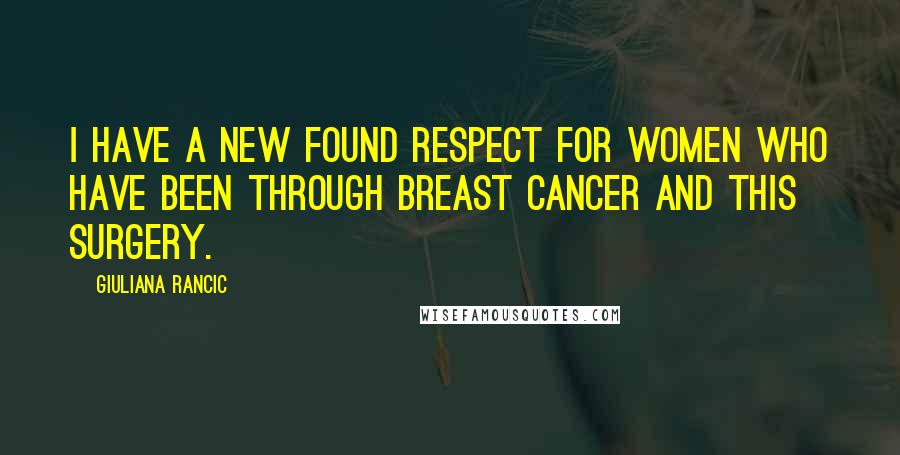 Giuliana Rancic Quotes: I have a new found respect for women who have been through breast cancer and this surgery.
