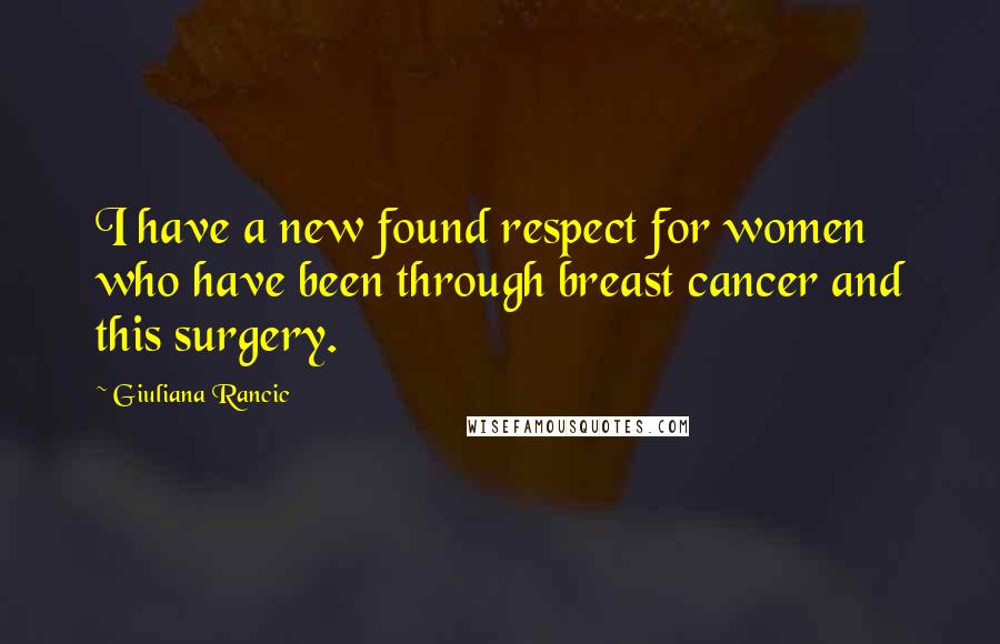 Giuliana Rancic Quotes: I have a new found respect for women who have been through breast cancer and this surgery.