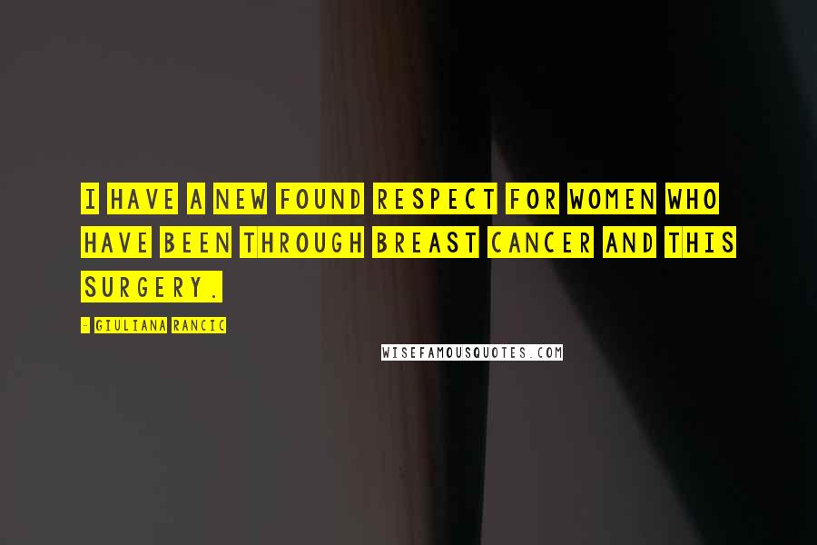 Giuliana Rancic Quotes: I have a new found respect for women who have been through breast cancer and this surgery.