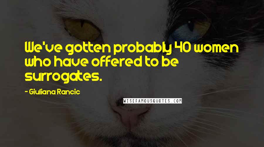 Giuliana Rancic Quotes: We've gotten probably 40 women who have offered to be surrogates.