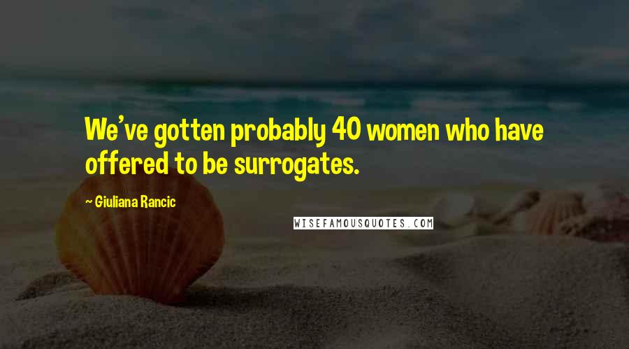 Giuliana Rancic Quotes: We've gotten probably 40 women who have offered to be surrogates.