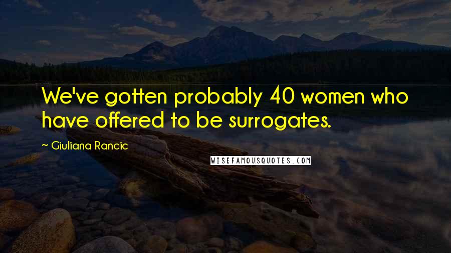 Giuliana Rancic Quotes: We've gotten probably 40 women who have offered to be surrogates.