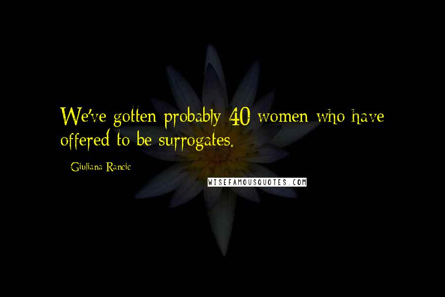 Giuliana Rancic Quotes: We've gotten probably 40 women who have offered to be surrogates.