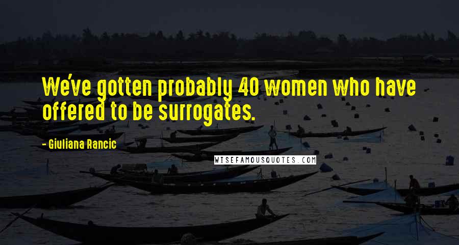 Giuliana Rancic Quotes: We've gotten probably 40 women who have offered to be surrogates.