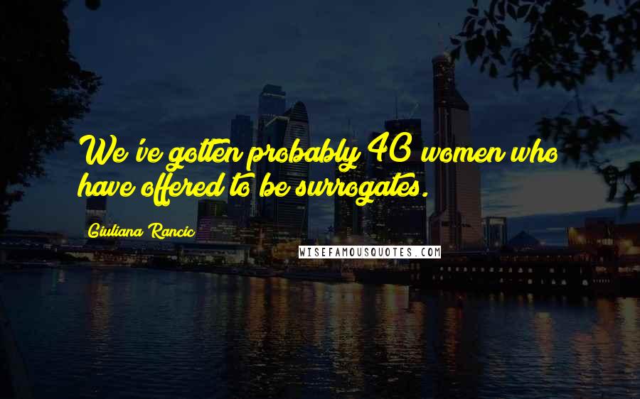 Giuliana Rancic Quotes: We've gotten probably 40 women who have offered to be surrogates.