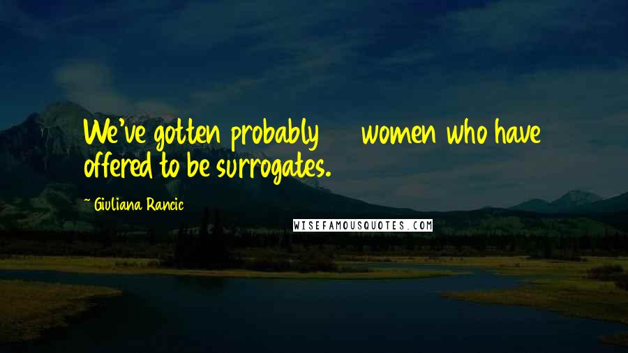 Giuliana Rancic Quotes: We've gotten probably 40 women who have offered to be surrogates.