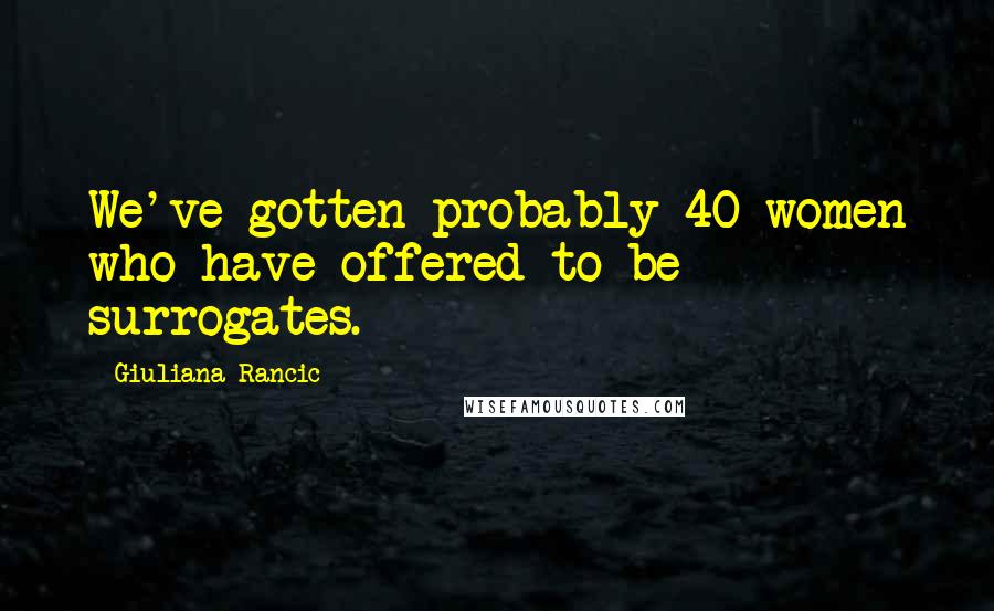 Giuliana Rancic Quotes: We've gotten probably 40 women who have offered to be surrogates.