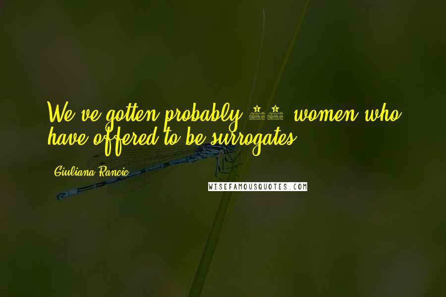 Giuliana Rancic Quotes: We've gotten probably 40 women who have offered to be surrogates.