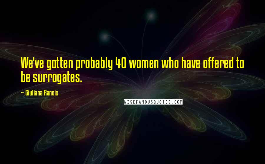 Giuliana Rancic Quotes: We've gotten probably 40 women who have offered to be surrogates.