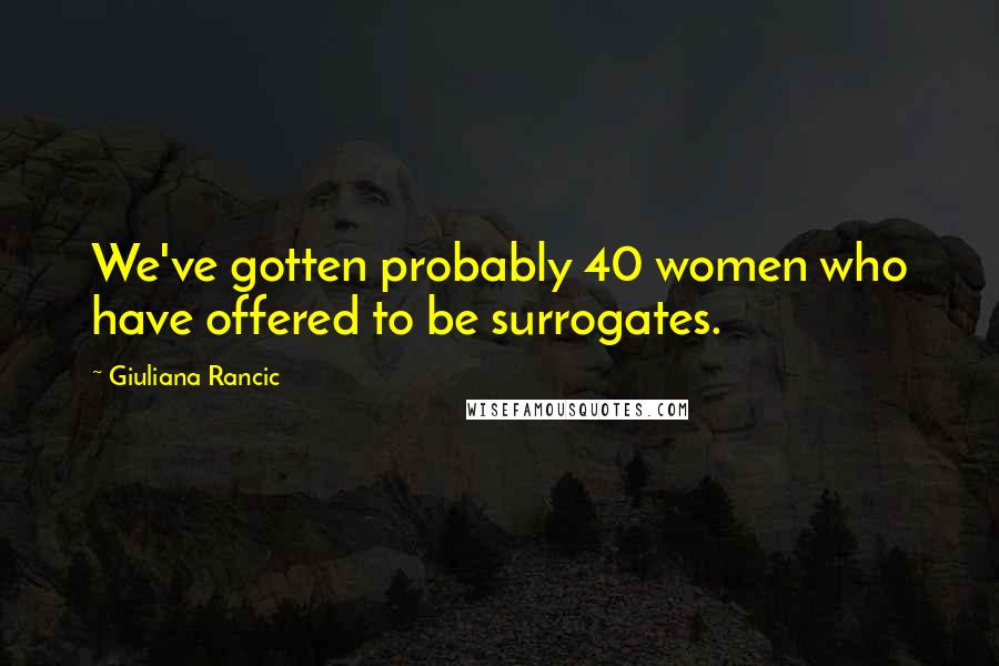 Giuliana Rancic Quotes: We've gotten probably 40 women who have offered to be surrogates.