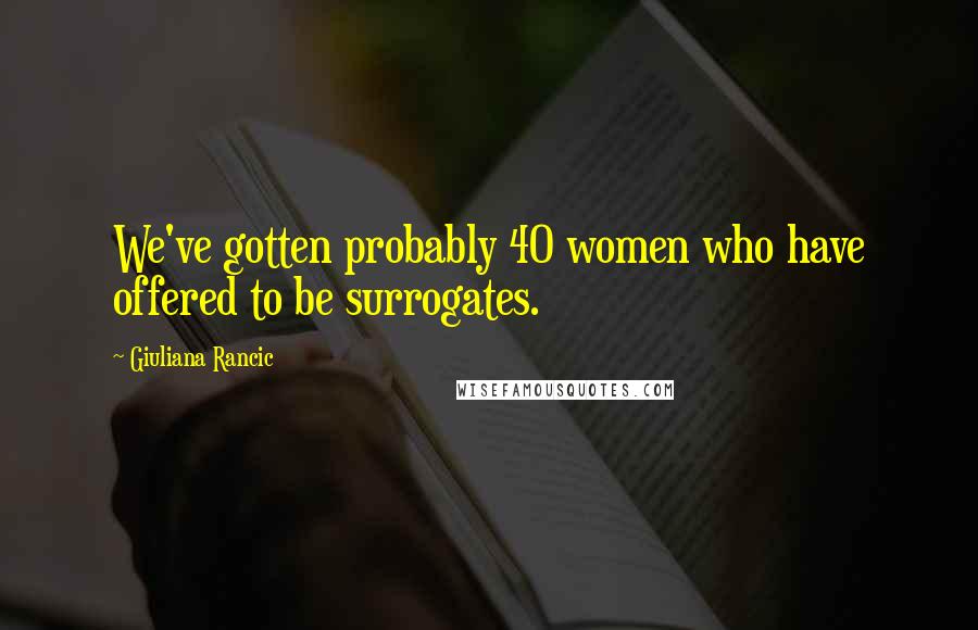 Giuliana Rancic Quotes: We've gotten probably 40 women who have offered to be surrogates.