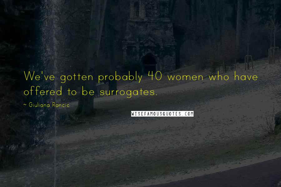 Giuliana Rancic Quotes: We've gotten probably 40 women who have offered to be surrogates.