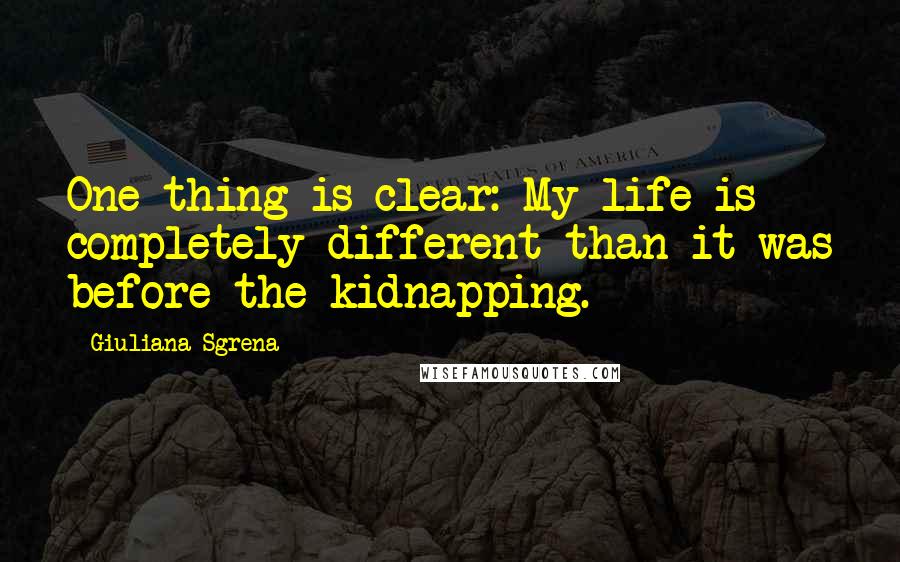 Giuliana Sgrena Quotes: One thing is clear: My life is completely different than it was before the kidnapping.