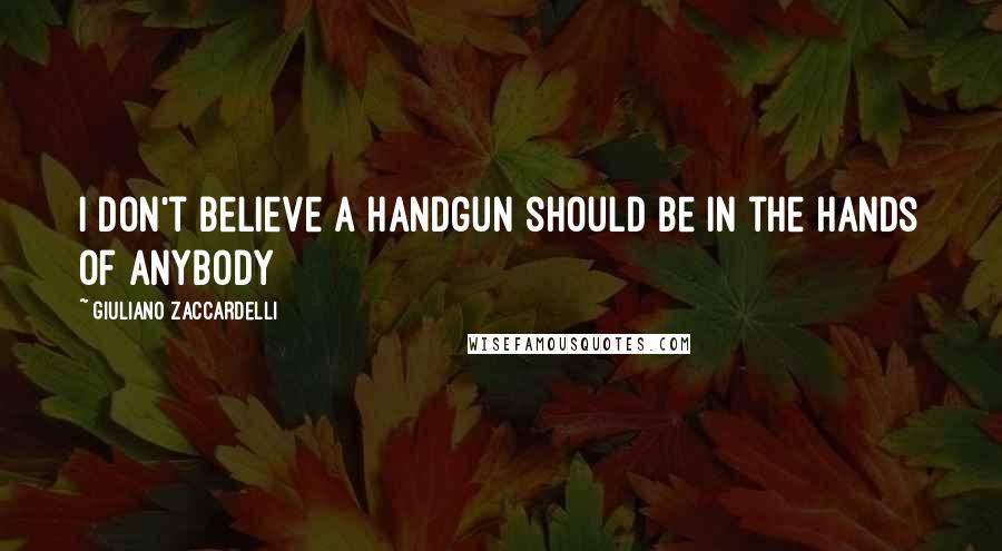 Giuliano Zaccardelli Quotes: I don't believe a handgun should be in the hands of anybody