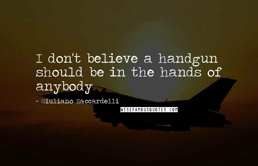 Giuliano Zaccardelli Quotes: I don't believe a handgun should be in the hands of anybody