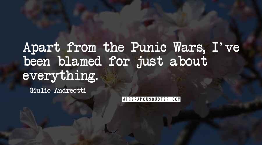 Giulio Andreotti Quotes: Apart from the Punic Wars, I've been blamed for just about everything.