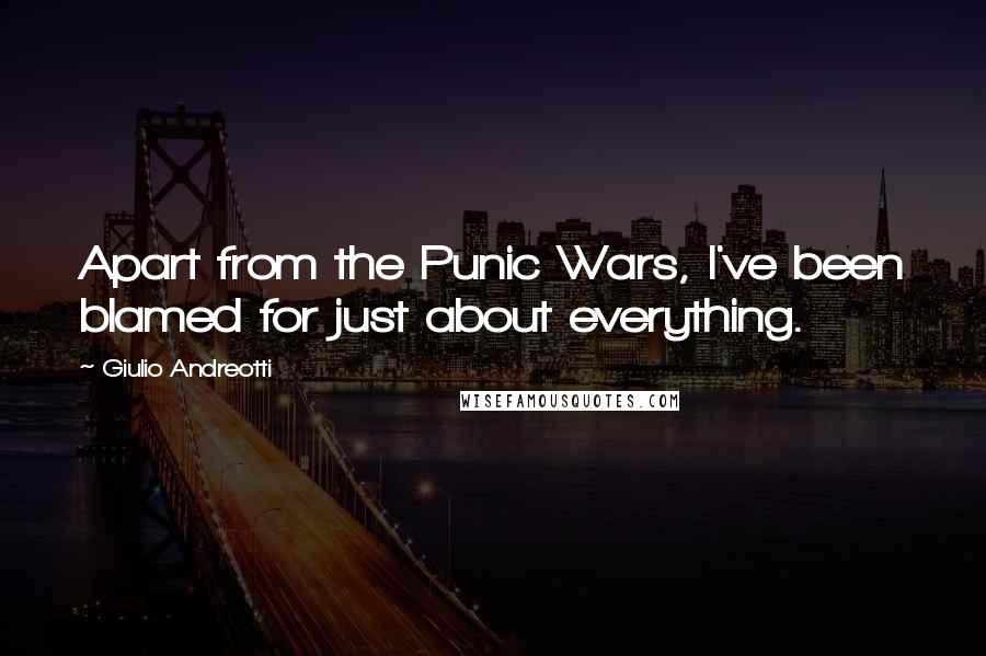 Giulio Andreotti Quotes: Apart from the Punic Wars, I've been blamed for just about everything.