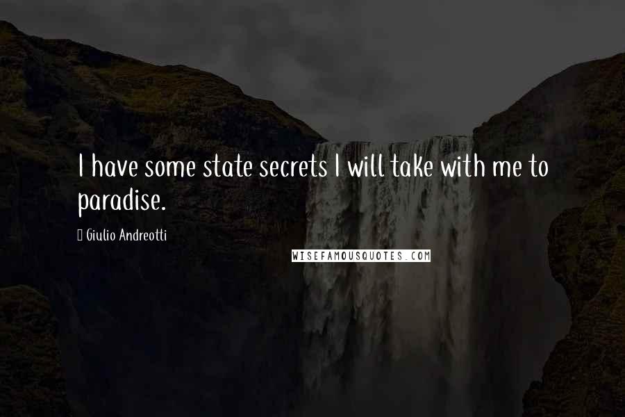 Giulio Andreotti Quotes: I have some state secrets I will take with me to paradise.