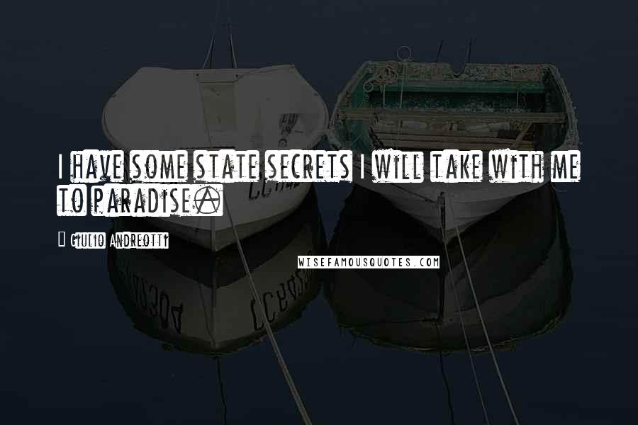 Giulio Andreotti Quotes: I have some state secrets I will take with me to paradise.