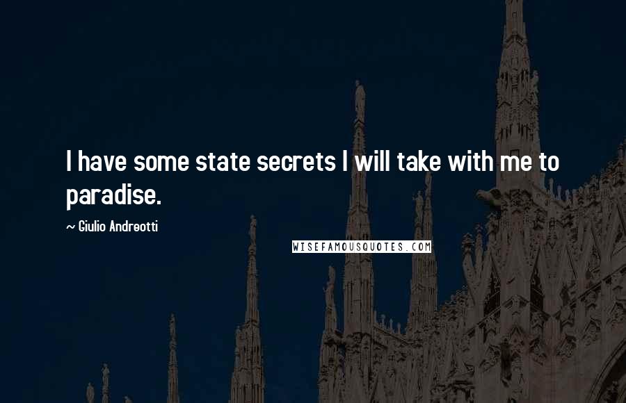 Giulio Andreotti Quotes: I have some state secrets I will take with me to paradise.