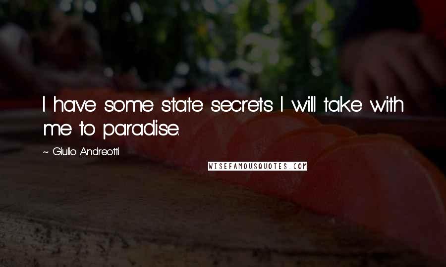 Giulio Andreotti Quotes: I have some state secrets I will take with me to paradise.