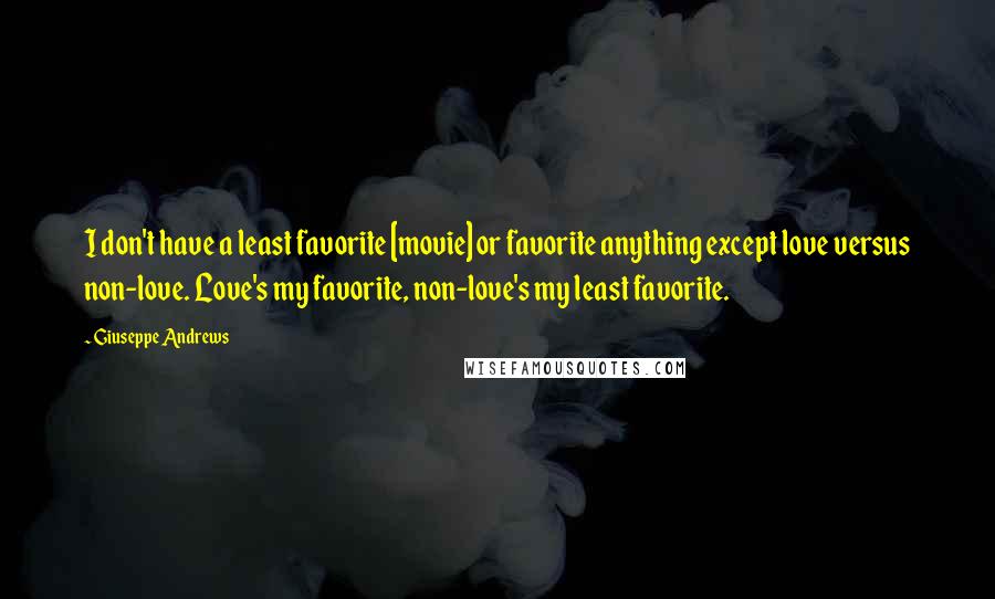 Giuseppe Andrews Quotes: I don't have a least favorite [movie] or favorite anything except love versus non-love. Love's my favorite, non-love's my least favorite.