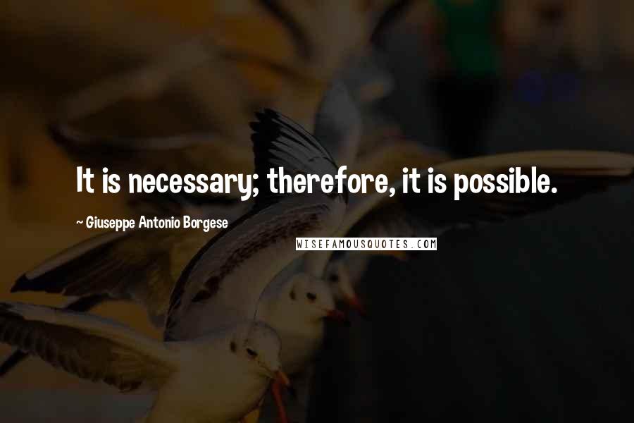 Giuseppe Antonio Borgese Quotes: It is necessary; therefore, it is possible.