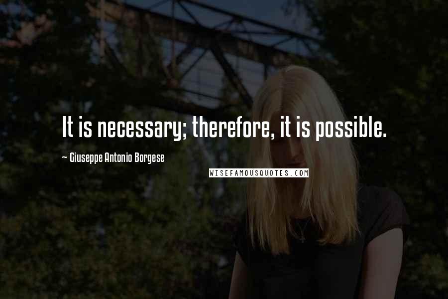 Giuseppe Antonio Borgese Quotes: It is necessary; therefore, it is possible.