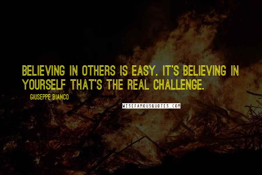 Giuseppe Bianco Quotes: Believing in others is easy. It's believing in yourself that's the real challenge.