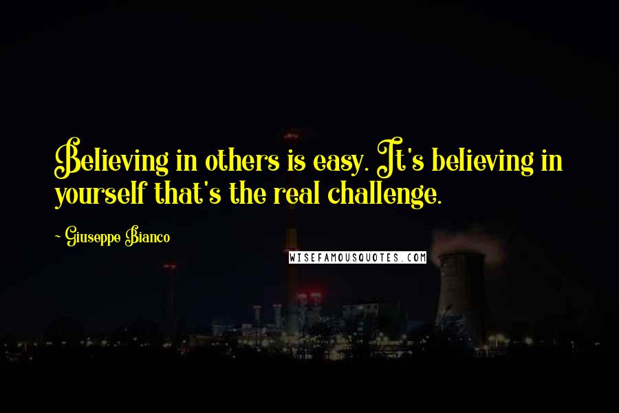 Giuseppe Bianco Quotes: Believing in others is easy. It's believing in yourself that's the real challenge.