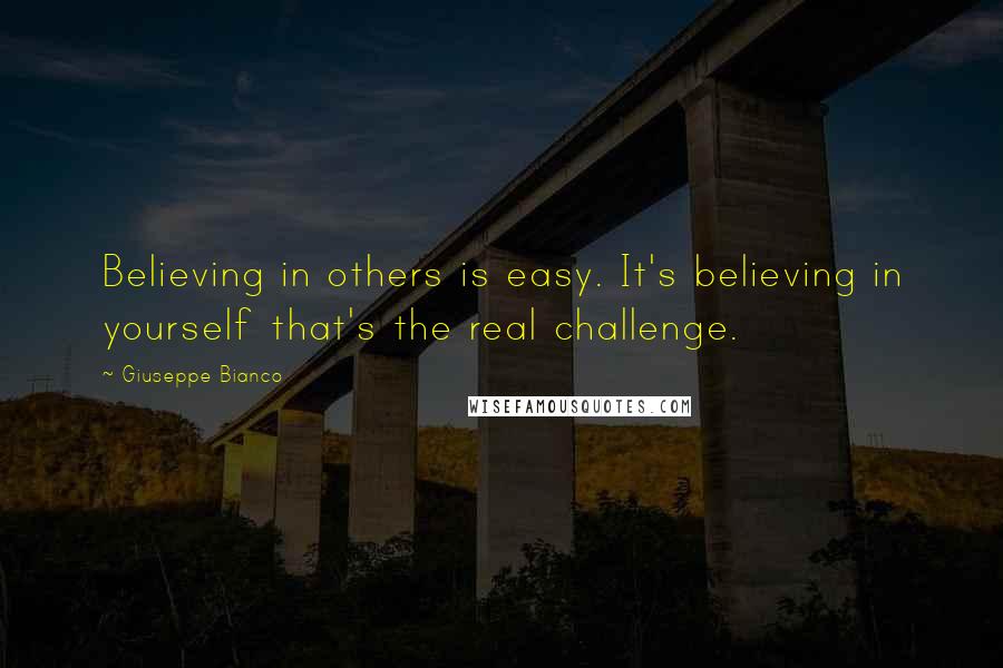 Giuseppe Bianco Quotes: Believing in others is easy. It's believing in yourself that's the real challenge.