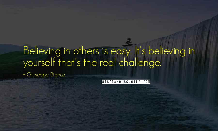 Giuseppe Bianco Quotes: Believing in others is easy. It's believing in yourself that's the real challenge.