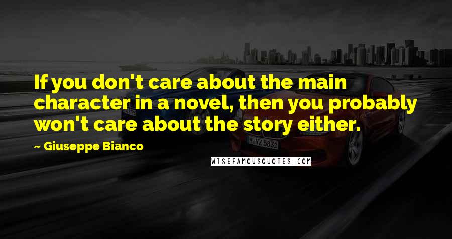 Giuseppe Bianco Quotes: If you don't care about the main character in a novel, then you probably won't care about the story either.