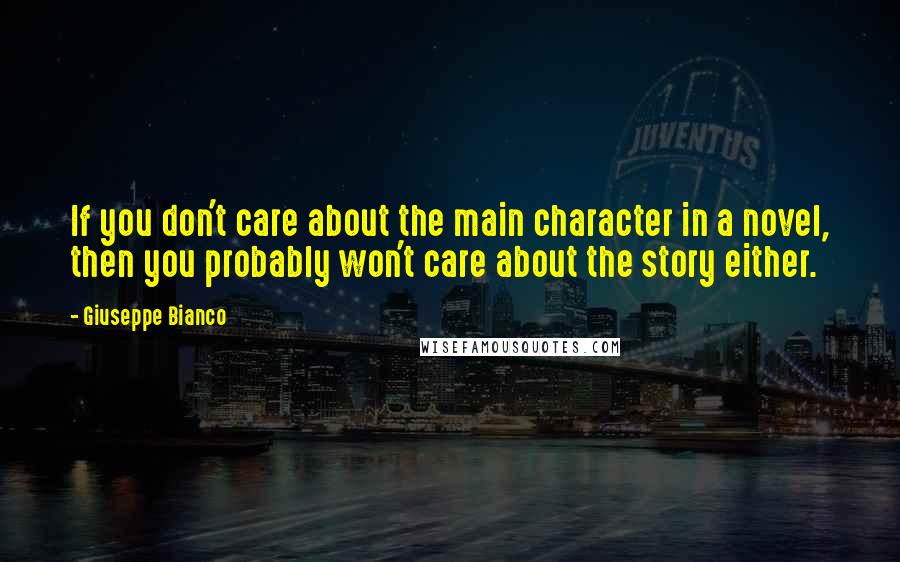 Giuseppe Bianco Quotes: If you don't care about the main character in a novel, then you probably won't care about the story either.