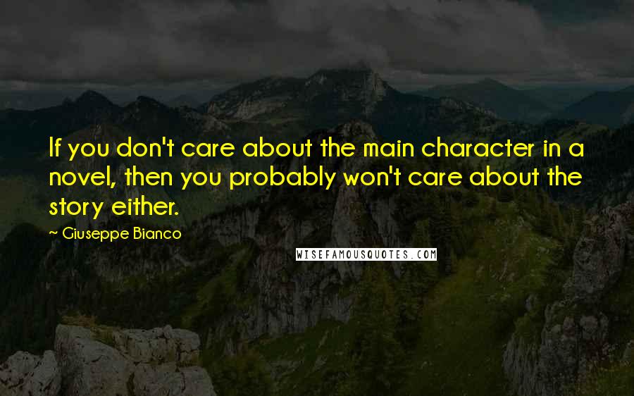 Giuseppe Bianco Quotes: If you don't care about the main character in a novel, then you probably won't care about the story either.