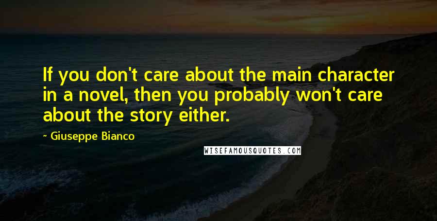 Giuseppe Bianco Quotes: If you don't care about the main character in a novel, then you probably won't care about the story either.