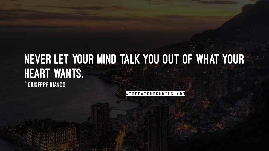 Giuseppe Bianco Quotes: Never let your mind talk you out of what your heart wants.