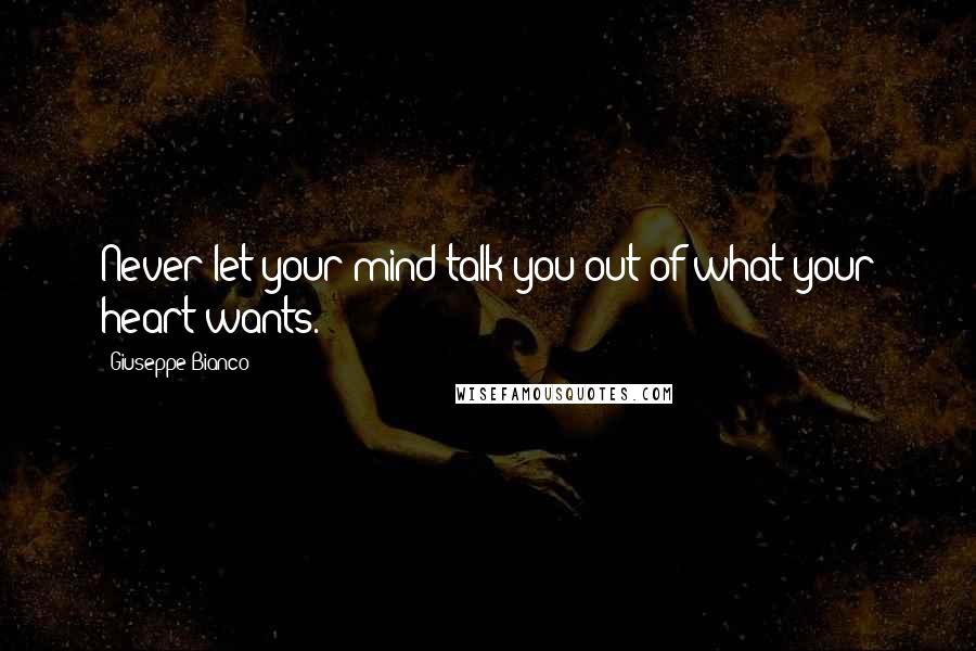 Giuseppe Bianco Quotes: Never let your mind talk you out of what your heart wants.