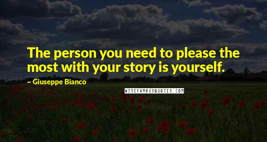 Giuseppe Bianco Quotes: The person you need to please the most with your story is yourself.
