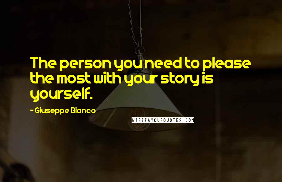 Giuseppe Bianco Quotes: The person you need to please the most with your story is yourself.