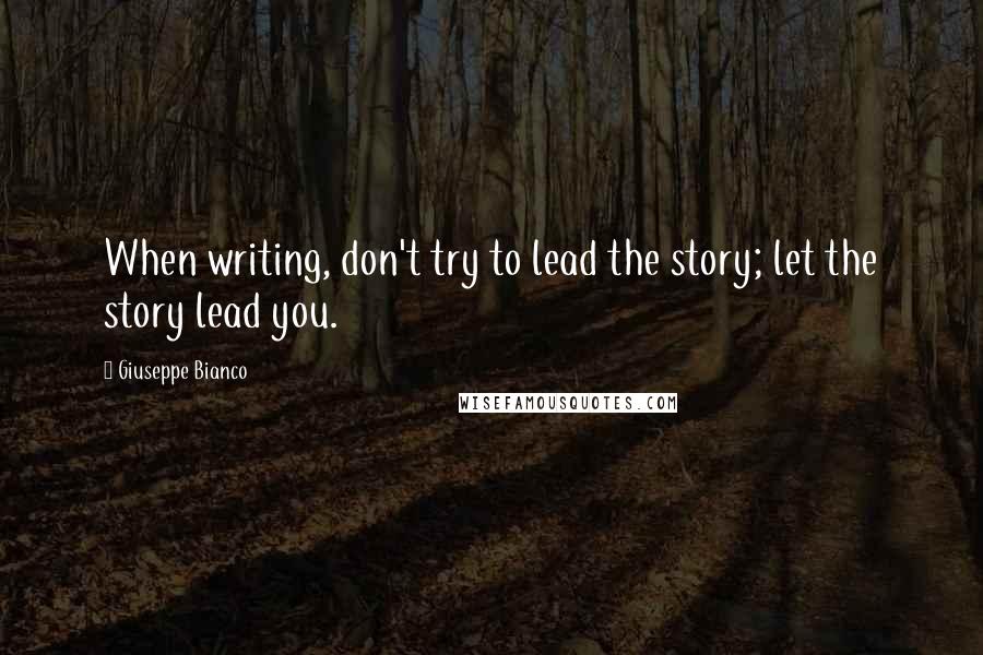 Giuseppe Bianco Quotes: When writing, don't try to lead the story; let the story lead you.